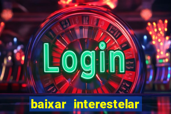 baixar interestelar filme completo dublado